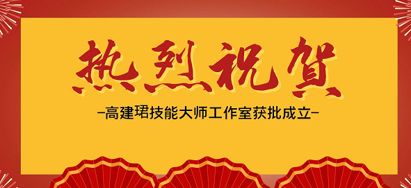 热烈祝贺！高建珺技能大师工作室获批成立！